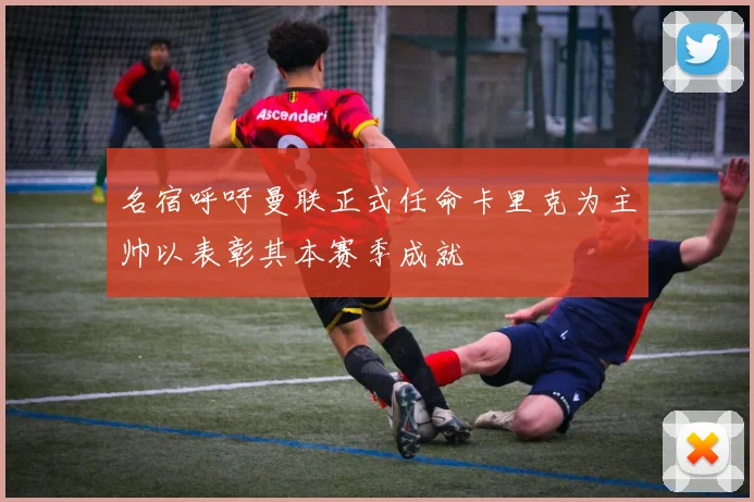 名宿呼吁曼联正式任命卡里克为主帅以表彰其本赛季成就