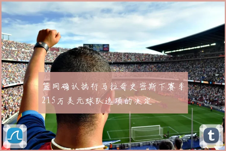 篮网确认执行马拉奇史密斯下赛季215万美元球队选项的决定